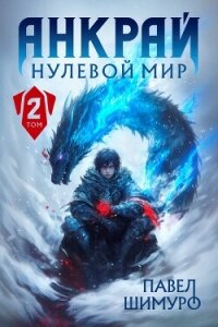 Анкрай. Нулевой мир II (СИ) - Шимуро Павел (читать книги онлайн бесплатно полностью .txt, .fb2) 📗