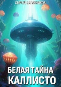 Белая тайна Каллисто - Баранников Сергей (лучшие книги читать онлайн бесплатно TXT, FB2) 📗
