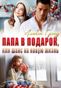 Папа в подарок, или Шанс на новую жизнь - Гранд Алекса (книги хорошего качества txt, fb2) 📗