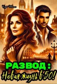Развод: Новая жизнь в 50! (СИ) - Шамс Сур (читать книги онлайн полностью без сокращений .TXT, .FB2) 📗