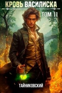 Кровь Василиска. Книга XI (СИ) - "Тайниковский" (полная версия книги .txt, .fb2) 📗