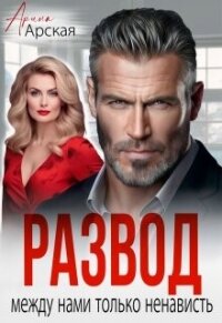 Развод. Между нами только ненависть (СИ) - Арская Арина (читать книги онлайн полностью без регистрации txt, fb2) 📗