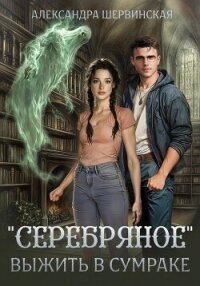 «Серебряное». Выжить в сумраке - Шервинская Александра Юрьевна "Алекс" (книги регистрация онлайн бесплатно .txt, .fb2) 📗