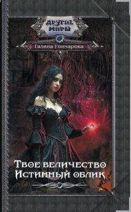 Твое величество. Истинный облик - Гончарова Галина Дмитриевна (книги онлайн полностью бесплатно txt, fb2) 📗