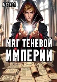 Маг теневой империи (СИ) - Сокол Артем (читать книги онлайн бесплатно полностью .TXT, .FB2) 📗