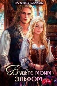 Будьте моим эльфом (СИ) - Бакулина Екатерина (читать книги онлайн бесплатно полностью без .TXT, .FB2) 📗
