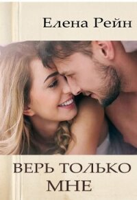 Верь только мне - Елена Рейн (электронные книги без регистрации .TXT, .FB2) 📗
