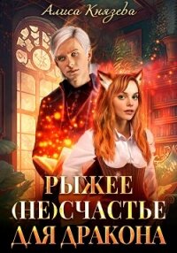 Рыжее (не)счастье для дракона - Князева Алиса (книги бесплатно без регистрации полные txt, fb2) 📗
