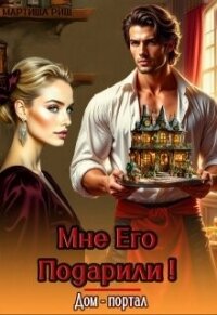 Мне его подарили! Дом- портал (СИ) - Риш Мартиша (читать книги онлайн без txt, fb2) 📗