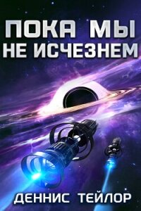 Пока мы не исчезнем (ЛП) - Тейлор Деннис (читать бесплатно книги без сокращений .TXT, .FB2) 📗