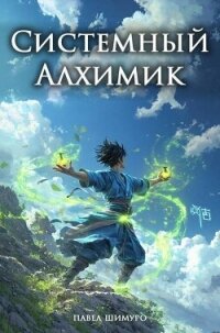 Системный Алхимик I (СИ) - Шимуро Павел (читать полностью книгу без регистрации TXT, FB2) 📗