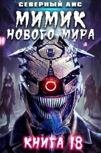 Мимик нового Мира 18 (СИ) - "Северный Лис" (книга жизни txt, fb2) 📗