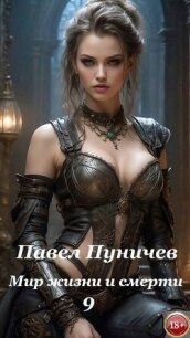 Мир жизни и смерти 9 (СИ) - Пуничев Павел (бесплатные версии книг TXT, FB2) 📗