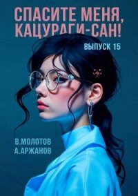 Спасите меня, Кацураги-сан! Том 15 (СИ) - Аржанов Алексей (читать книги без txt, fb2) 📗