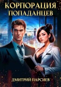 Корпорация попаданцев (СИ) - Парсиев Дмитрий (мир книг txt, fb2) 📗