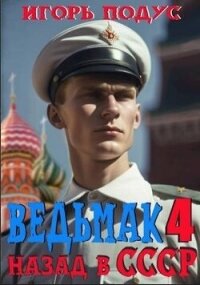 Ведьмак: назад в СССР-4 (СИ) - Подус Игорь (читать книги онлайн полностью txt, fb2) 📗