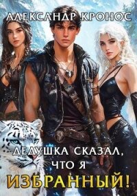 Дедушка сказал, что я избранный! Книга 2 (СИ) - Кронос Александр (книги серия книги читать бесплатно полностью .TXT, .FB2) 📗