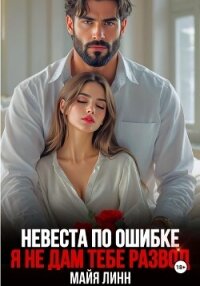 Невеста по ошибке. Я не дам тебе развод - Линн Майя (книги онлайн полные TXT, FB2) 📗