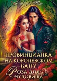 Провинциалка на королевском балу. Роза для чудовища - Корр Кристина (читать книгу онлайн бесплатно без txt, fb2) 📗