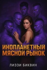 Инопланетный мясной рынок (ЛП) - Биквин Лиззи (книги онлайн без регистрации полностью txt, fb2) 📗