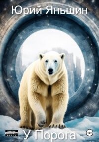 У порога - Яньшин Юрий Витальевич (серии книг читать бесплатно .TXT, .FB2) 📗