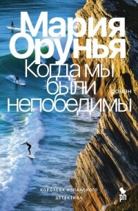 Когда мы были непобедимы - Орунья Мария (читаем книги онлайн без регистрации .TXT, .FB2) 📗