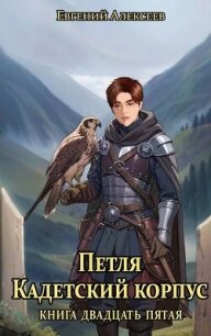 Петля, Кадетский корпус. Книга двадцать пятая (СИ) - Алексеев Евгений Артемович (книги онлайн полные версии бесплатно txt, fb2) 📗