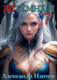 НеТемный 7 (СИ) - Изотов Александр (серии книг читать бесплатно .txt, .fb2) 📗