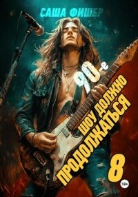 90-е: Шоу должно продолжаться – 8 - Фишер Саша (читаем полную версию книг бесплатно txt, fb2) 📗