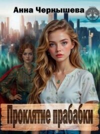 Проклятие прабабки. Книга 1 (СИ) - Чернышева Анна (читать полностью бесплатно хорошие книги txt, fb2) 📗