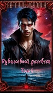 Рубиновый рассвет. Том I (СИ) - Неволин Евгений (серии книг читать онлайн бесплатно полностью TXT, FB2) 📗