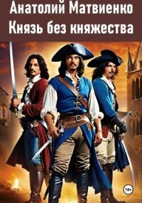 Князь без княжества - Матвиенко Анатолий Евгеньевич (книги читать бесплатно без регистрации полные TXT, FB2) 📗