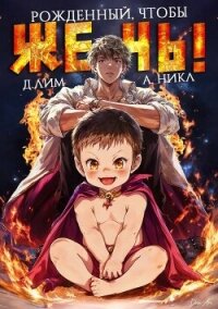 Рожденный, чтобы жечь! (СИ) - Лим Дмитрий (лучшие книги читать онлайн txt, fb2) 📗