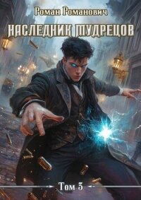 Наследник Мудрецов. Том 3 (СИ) - Романович Роман (читать книги бесплатно полные версии .txt, .fb2) 📗