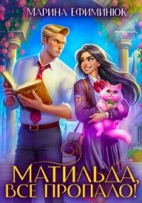 Матильда, все пропало! - Ефиминюк Марина Владимировна (серия книг txt, fb2) 📗