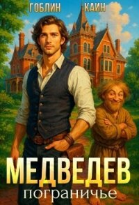 Медведев. Пограничье (СИ) - "Гоблин - MeXXanik" (читать книги онлайн полностью .TXT, .FB2) 📗