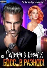 Седина в бороду, Босс… вразнос! - Трофимова Любовь (бесплатная регистрация книга .txt, .fb2) 📗