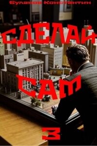 Сделай сам 3 (СИ) - Буланов Константин Николаевич (электронная книга txt, fb2) 📗