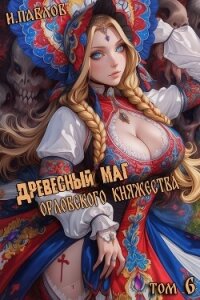 Древесный маг Орловского княжества 6 (СИ) - Павлов Игорь Васильевич (книги серия книги читать бесплатно полностью TXT, FB2) 📗