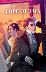Горе от ума - Грибоедов Александр Сергеевич (онлайн книга без .TXT, .FB2) 📗