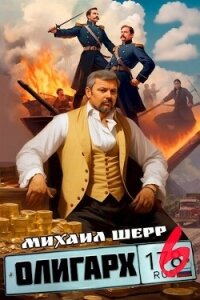 Олигарх 6 (СИ) - Шерр Михаил (хороший книги онлайн бесплатно TXT, FB2) 📗