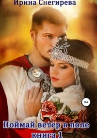 Поймай ветер в поле. Книга 1 - Снегирева Ирина "Ири.С" (читать книги онлайн без сокращений .txt, .fb2) 📗