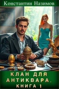Клан для Антиквара. Книга 1 (СИ) - Борисов-Назимов Константин (версия книг TXT, FB2) 📗