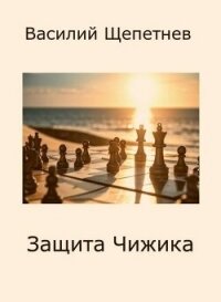 Защита Чижика (СИ) - Щепетнев Василий Павлович (книги онлайн без регистрации txt, fb2) 📗