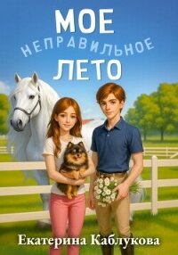Мое неправильное лето - Каблукова Екатерина (читаем книги онлайн без регистрации .TXT, .FB2) 📗