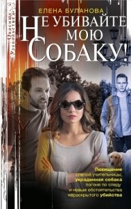 Не убивайте мою собаку! - Булганова Елена (полная версия книги txt, fb2) 📗
