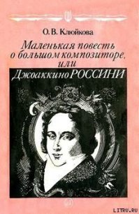 Маленькая повесть о большом композиторе, или Джоаккино Россини - Клюйкова Ольга Васильевна (читать книги без сокращений txt) 📗