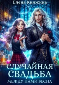 Случайная свадьба. Между нами весна - Княжина Елена (бесплатные версии книг txt, fb2) 📗
