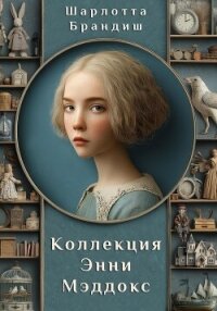 Коллекция Энни Мэддокс - Брандиш Шарлотта (читать книги без регистрации полные .TXT, .FB2) 📗