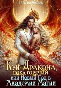 Куй Дракона, пока горячий, или Новый год в Академии Магии - Михаль Татьяна (книги txt, fb2) 📗